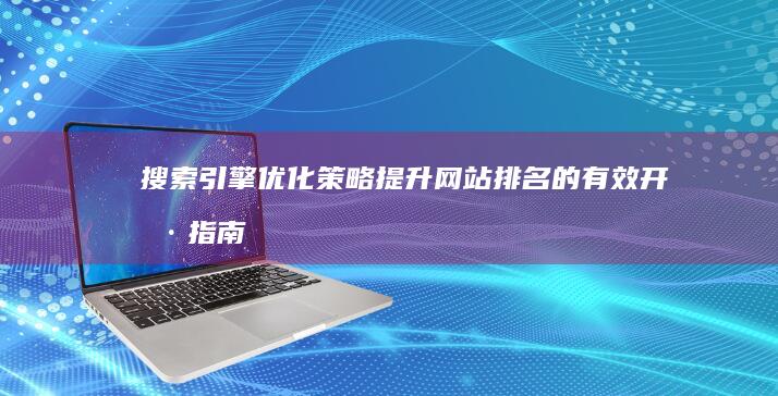 搜索引擎优化策略：提升网站排名的有效开户指南